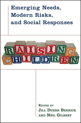 Raising Children: Emerging Needs, Modern Risks, and Social Responses - Berrick, Jill Duerr (Editor), and Gilbert, Neil (Editor)