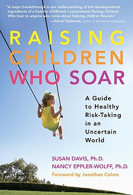 Raising Children Who Soar: A Guide to Healthy Risk-Taking in an Uncertain World - Davis, Susan, M.D., and Eppler-Wolff, Nancy