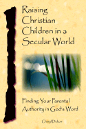 Raising Christian Children in a Secular World - Dickow, Cheryl