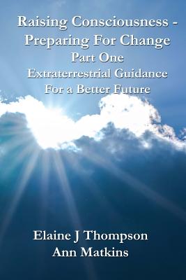 Raising Consciousness - Preparing for Change: Extraterrestrial Guidance for a Better Future - Matkins, Ann, and Thompson, Elaine J