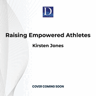 Raising Empowered Athletes: A Youth Sports Parenting Guide for Raising Happy, Brave, and Resilient Kids