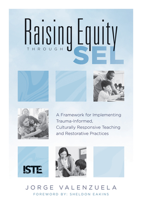 Raising Equity Through Sel: A Framework for Implementing Trauma-Informed, Culturally Responsive Teaching and Restorative Practices (Effectively Activate Social-Emotional Learning with Sound Pedagogy for Diverse Learners.) - Valenzuela, Jorge