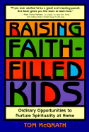 Raising Faith-Filled Kids: Ordinary Opportunities to Nurture Spirituality at Home