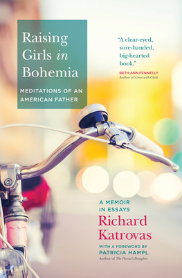 Raising Girls in Bohemia: Meditations of an American Father: A Memoir in Essays - Katrovas, Richard