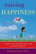 Raising Happiness: 10 Simple Steps for More Joyful Kids and Happier Parents