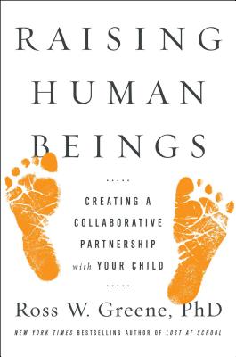 Raising Human Beings: Creating a Collaborative Partnership with Your Child - Greene, Ross W, PhD