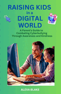 Raising Kids in a Digital World: A Parent's Guide to Combating Cyberbullying Through Awareness and Kindness
