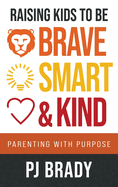 Raising Kids to be Brave, Smart and Kind: Parenting with Purpose