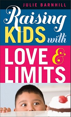 Raising Kids with Love and Limits - Barnhill, Julie