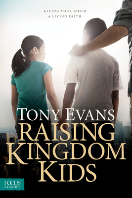 Raising Kingdom Kids: Giving Your Child a Living Faith - Evans, Tony, Dr.
