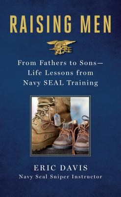 Raising Men: From Fathers to Sons: Life Lessons from Navy Seal Training - Davis, Eric, and Santorelli, Dina