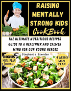 Raising Mentally Strong Kids cookbook: The Ultimate Nutritious Recipes Guide to a Healthier and Calmer Mind for Our Young Heroes