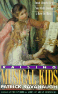 Raising Musical Kids: Great Ideas to Help Your Child Develop a Love for Music - Kavanaugh, Patrick