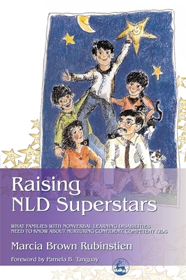 Raising NLD Superstars: What Families with Nonverbal Learning Disorders Need to Know about Nurturing Confident, Competent Kids - Tanguay, Pamela (Foreword by), and Rubinstien, Marcia