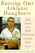 Raising Our Athletic Daughters - Zimmerman, Jean