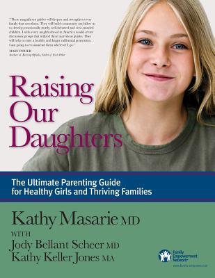 Raising Our Daughters: The Ultimate Parenting Guide for Healthy Girls and Thriving Families - Masarie, Kathy, and Bellant Scheer, Jody, MD, and Keller Jones, Kathy