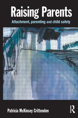 Raising Parents: Attachment, Parenting and Child Safety - Crittenden, Patricia M