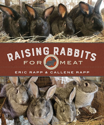 Raising Rabbits for Meat - Rapp, Eric, and Rapp, Callene