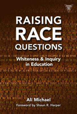 Raising Race Questions: Whiteness and Inquiry in Education - Michael, Ali, and Harper, Shaun (Foreword by)