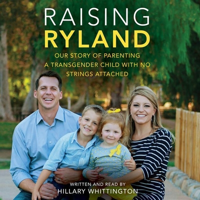 Raising Ryland: Our Story of Parenting a Transgender Child with No Strings Attached - Whittington, Hillary (Read by)