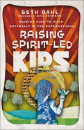 Raising Spirit-Led Kids: Guiding Kids to Walk Naturally in the Supernatural