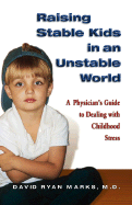 Raising Stable Kids in an Unstable World: A Physician's Guide to Dealing with Childhood Stress