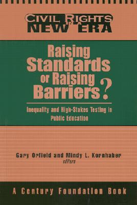 Raising Standards or Raising Barriers?: Inequality and High-Stakes Testing in Public Education - Orfield, Gary (Editor), and Kornhaber, Mindy (Editor)