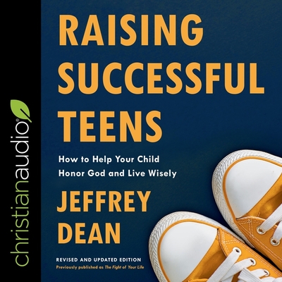 Raising Successful Teens: How to Help Your Child Honor God and Live Wisely - Dean, Jeffery, and Dean, Jeffrey (Read by)