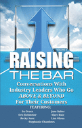 Raising the Bar Volume 4: Conversations with Industry Leaders Who Go ABOVE & BEYOND For Their Customers