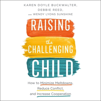 Raising the Challenging Child: How to Minimize Meltdowns, Reduce Conflict and Increase Cooperation - Richardson, Ann (Read by), and Buckwalter, Karen Doyle, and Reed, Debbie