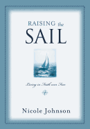 Raising the Sail: Finding Your Way to Faith Over Fear