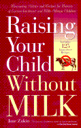 Raising Your Child Without Milk: Reassuring Advice and Recipes for Parents of Lactose-Intolerant and Milk- Allergic Children - Zukin, Jane