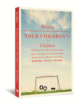 Raising Your Children's Children: Help for Grandparents Raising Grandkids - Sparks, Martha Evans