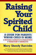 Raising Your Spirited Child: A Guide for Parents Whose Child Is More Intense, Sensitive, Perceptice, Persistent and Energetic