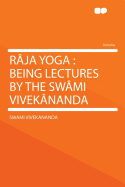 Raja Yoga: Being Lectures by the Swami Vivekananda