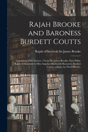 Rajah Brooke and Baroness Burdett Coutts: Consisting of the Letters / From Sir James Brooke, First White Rajah of Sarawak to Miss Angela (afterwards Baroness) Burdett Coutts, Edited...by Owen Rutter.