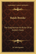Rajah Brooke: The Englishman As Ruler Of An Eastern State