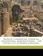 Raleigh; Commercial, Financial, Educational, Manufacturing ... the Capital City of North Carolina ..