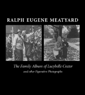 Ralph Eugene Meatyard: The Family Album of Lucybelle Crater and Other Figurative Photographs