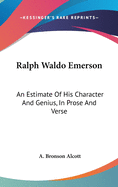 Ralph Waldo Emerson: An Estimate of His Character and Genius, in Prose and Verse