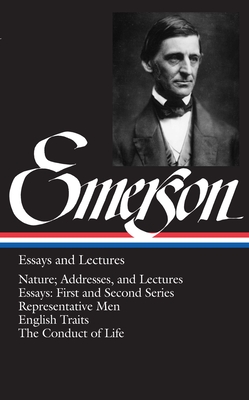 Ralph Waldo Emerson: Essays and Lectures (LOA #15): Nature; Addresses, and Lectures / Essays: First and Second Series / Representative Men / English Traits / The Conduct of Life - Emerson, Ralph Waldo