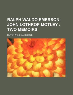 Ralph Waldo Emerson John Lothrop Motley Two Memoirs - Holmes, Oliver Wendell