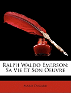 Ralph Waldo Emerson: Sa Vie Et Son Oeuvre