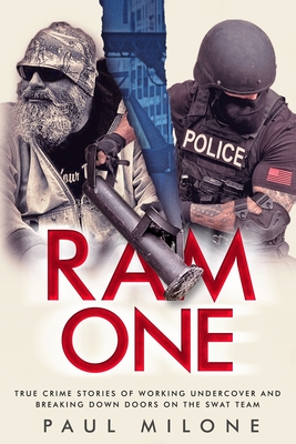 Ram One: True Crime Stories of Working Undercover and Breaking Down Doors on the SWAT Team - Milone, Paul