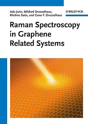 Raman Spectroscopy in Graphene Related Systems - Jorio, Ado, and Dresselhaus, Mildred S., and Saito, Riichiro