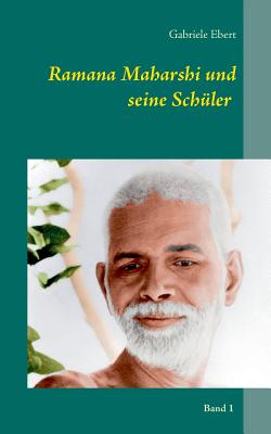 Ramana Maharshi und seine Sch?ler: Band 1 - Ebert, Gabriele