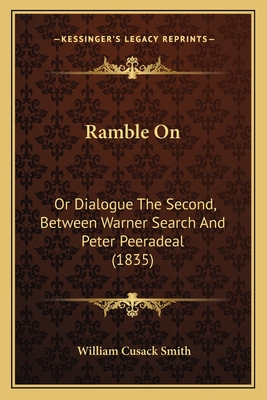 Ramble On: Or Dialogue The Second, Between Warner Search And Peter Peeradeal (1835) - Smith, William Cusack, Sir