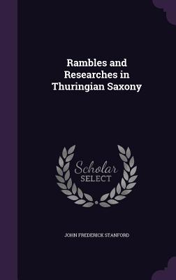 Rambles and Researches in Thuringian Saxony - Stanford, John Frederick