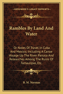 Rambles By Land And Water: Or Notes Of Travel In Cuba And Mexico; Including A Canoe Voyage Up The River Panuco And Researches Among The Ruins Of Tamaulipas, Etc.