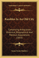 Rambles In An Old City: Comprising Antiquarian, Historical, Biographical And Political Associations (1853)